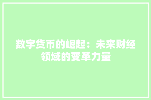 数字货币的崛起：未来财经领域的变革力量
