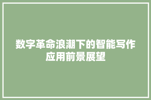数字革命浪潮下的智能写作应用前景展望