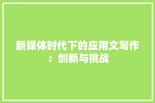 新媒体时代下的应用文写作：创新与挑战 应用文