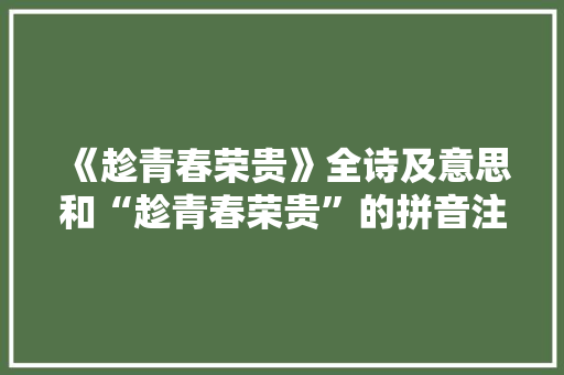 《趁青春荣贵》全诗及意思和“趁青春荣贵”的拼音注释 诗词鉴赏