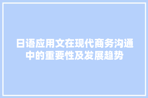 日语应用文在现代商务沟通中的重要性及发展趋势