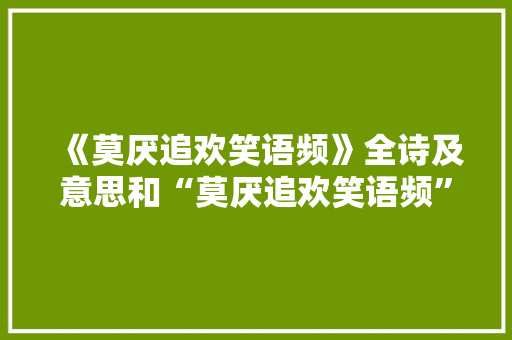 《莫厌追欢笑语频》全诗及意思和“莫厌追欢笑语频”的拼音注释