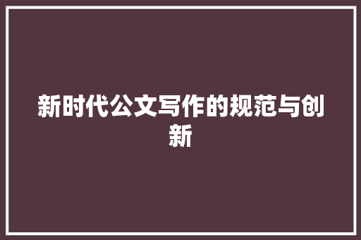 新时代公文写作的规范与创新