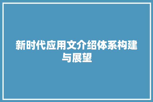 新时代应用文介绍体系构建与展望 应用文