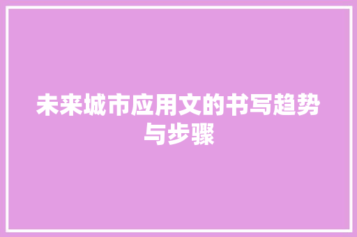 未来城市应用文的书写趋势与步骤 应用文