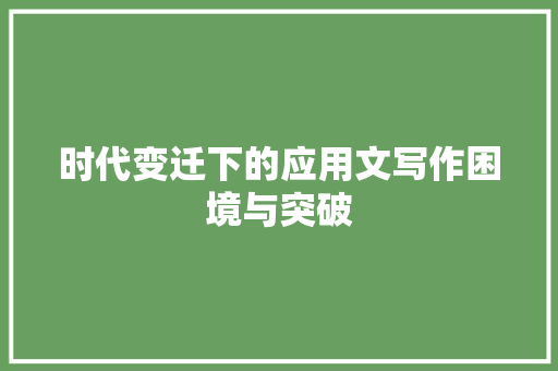 时代变迁下的应用文写作困境与突破