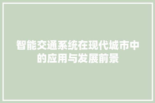 智能交通系统在现代城市中的应用与发展前景 应用文
