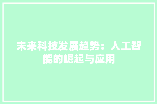 未来科技发展趋势：人工智能的崛起与应用 应用文