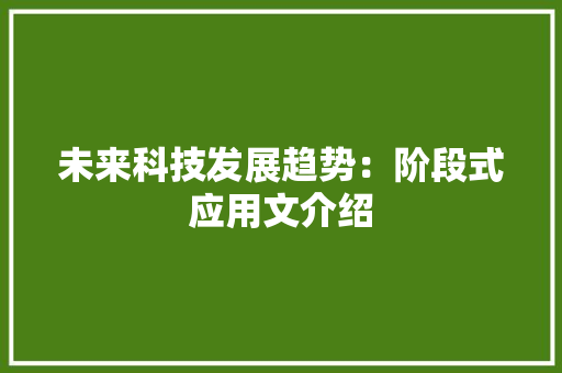 未来科技发展趋势：阶段式应用文介绍
