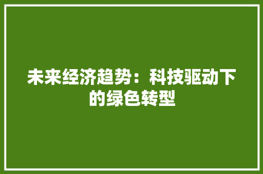 未来经济趋势：科技驱动下的绿色转型