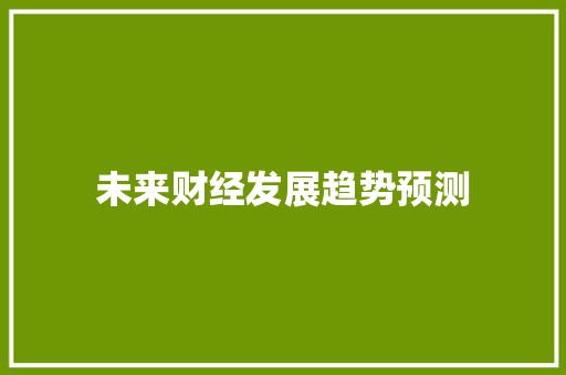 未来财经发展趋势预测 应用文