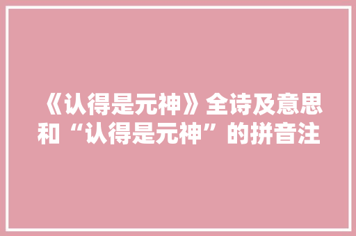 《认得是元神》全诗及意思和“认得是元神”的拼音注释