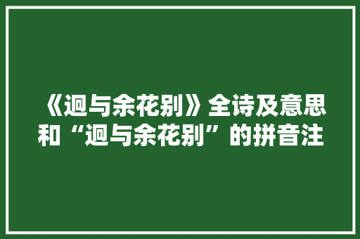 《迥与余花别》全诗及意思和“迥与余花别”的拼音注释