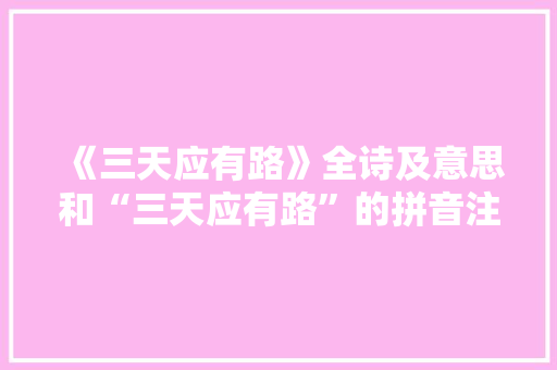《三天应有路》全诗及意思和“三天应有路”的拼音注释