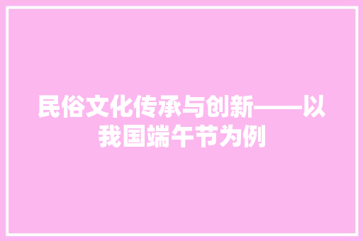 民俗文化传承与创新——以我国端午节为例