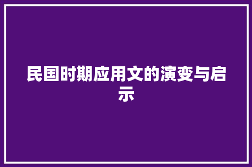 民国时期应用文的演变与启示 应用文
