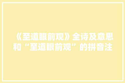 《至道眼前观》全诗及意思和“至道眼前观”的拼音注释 诗词鉴赏