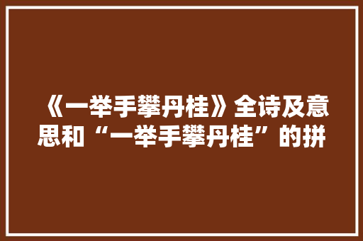 《一举手攀丹桂》全诗及意思和“一举手攀丹桂”的拼音注释