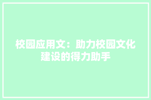 校园应用文：助力校园文化建设的得力助手 应用文