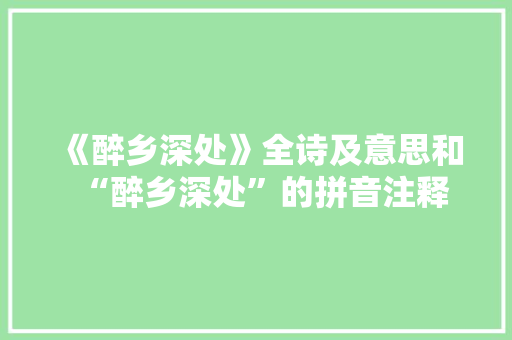 《醉乡深处》全诗及意思和“醉乡深处”的拼音注释