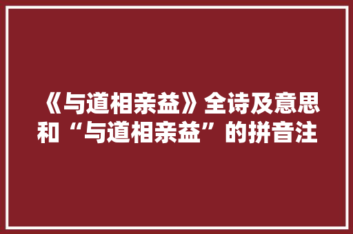《与道相亲益》全诗及意思和“与道相亲益”的拼音注释
