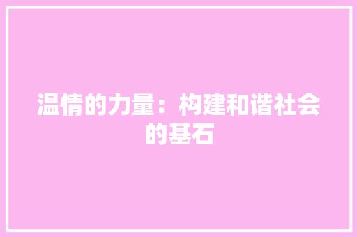 温情的力量：构建和谐社会的基石 应用文