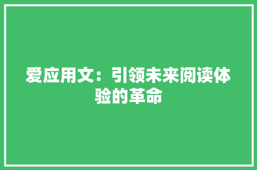 爱应用文：引领未来阅读体验的革命 应用文