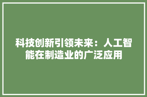 科技创新引领未来：人工智能在制造业的广泛应用