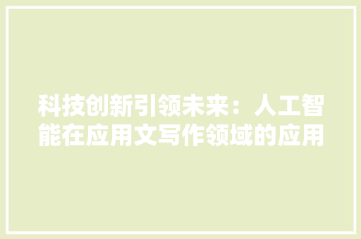 科技创新引领未来：人工智能在应用文写作领域的应用前景