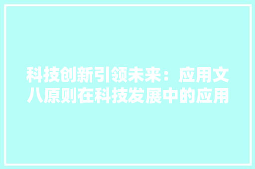 科技创新引领未来：应用文八原则在科技发展中的应用 应用文