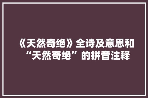《天然奇绝》全诗及意思和“天然奇绝”的拼音注释