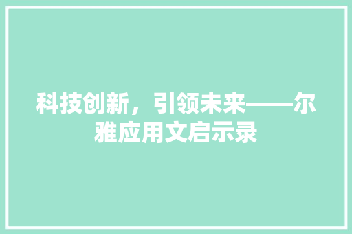 科技创新，引领未来——尔雅应用文启示录 应用文