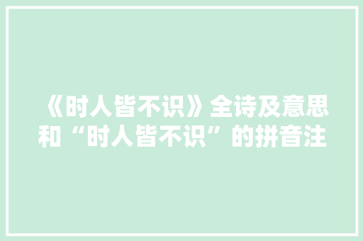《时人皆不识》全诗及意思和“时人皆不识”的拼音注释