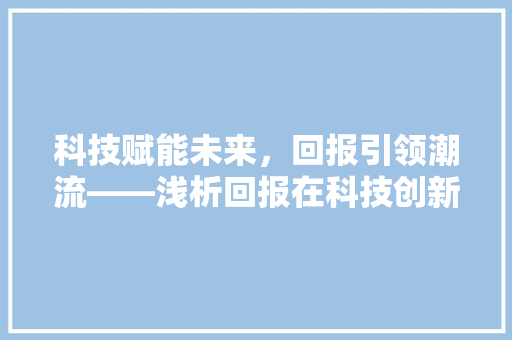科技赋能未来，回报引领潮流——浅析回报在科技创新中的应用及展望
