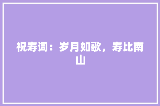 祝寿词：岁月如歌，寿比南山