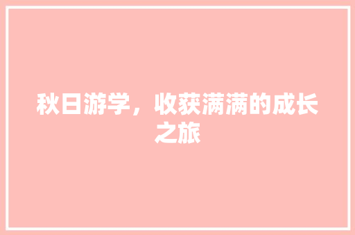 秋日游学，收获满满的成长之旅 应用文