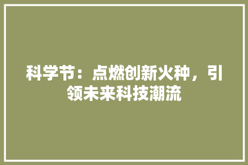 科学节：点燃创新火种，引领未来科技潮流 应用文