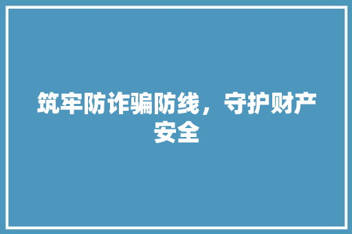 筑牢防诈骗防线，守护财产安全