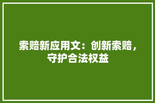 索赔新应用文：创新索赔，守护合法权益