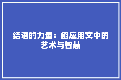 结语的力量：函应用文中的艺术与智慧