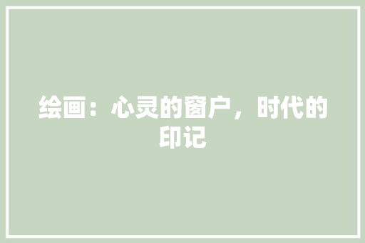 绘画：心灵的窗户，时代的印记