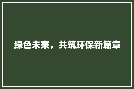 绿色未来，共筑环保新篇章