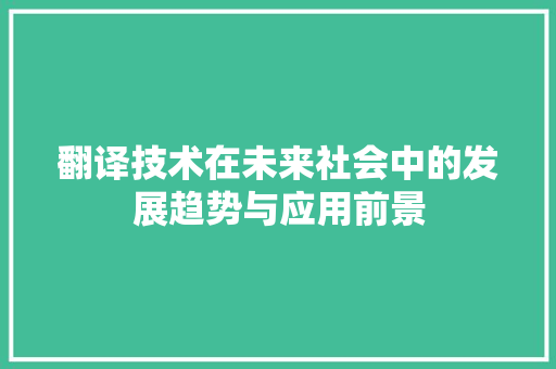 翻译技术在未来社会中的发展趋势与应用前景 应用文