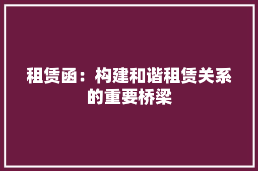 租赁函：构建和谐租赁关系的重要桥梁