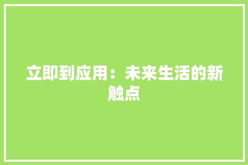 立即到应用：未来生活的新触点