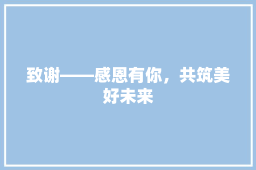 致谢——感恩有你，共筑美好未来 应用文