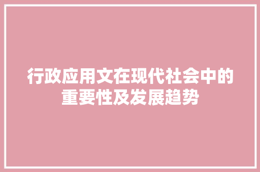 行政应用文在现代社会中的重要性及发展趋势 应用文