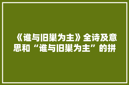 《谁与旧巢为主》全诗及意思和“谁与旧巢为主”的拼音注释