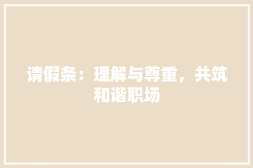 请假条：理解与尊重，共筑和谐职场 应用文