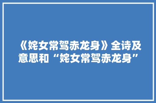 《姹女常驾赤龙身》全诗及意思和“姹女常驾赤龙身”的拼音注释 诗词鉴赏